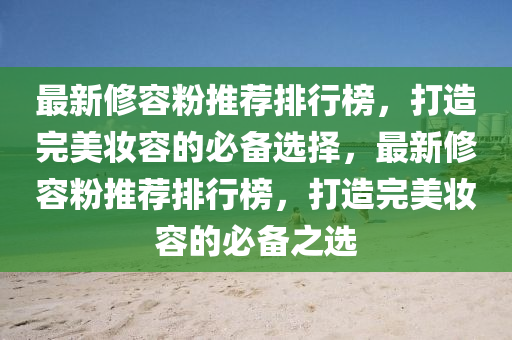 最新修容粉推薦排行榜，打造完美妝容的必備選擇，最新修容粉推薦排行榜，打造完美妝容的必備之選