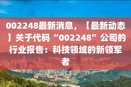 002248最新消息，【最新動態(tài)】關于代碼“002248”公司的行業(yè)報告：科技領域的新領軍者液壓動力機械,元件制造