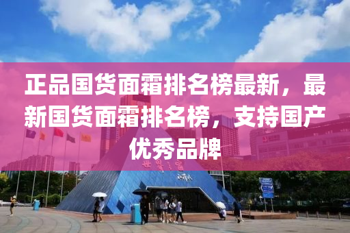 正品國(guó)貨面霜排名榜最新，最新國(guó)貨面霜排名榜，支持國(guó)產(chǎn)優(yōu)秀品牌