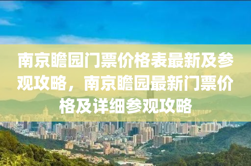 南京瞻園門票價格表最新及參觀攻略，南京瞻園最新門票價格及詳細(xì)參觀攻略