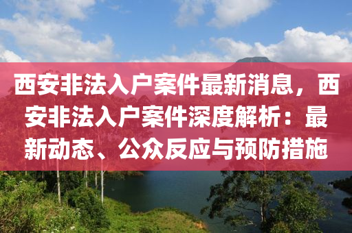 西安非法入戶案件最新消息，西安非法入戶案件深度解析：最新動(dòng)態(tài)、公眾反應(yīng)與預(yù)防措施液壓動(dòng)力機(jī)械,元件制造