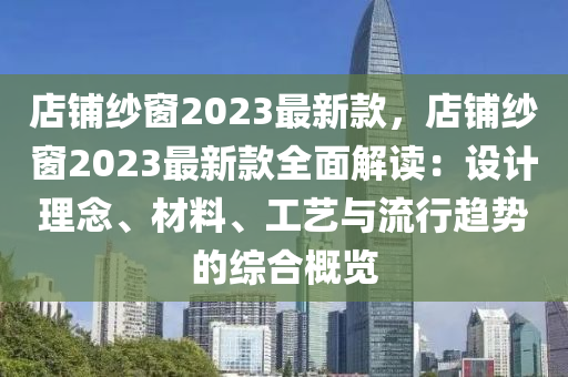 店鋪紗窗2023最新款，店鋪紗窗2023最新款全面解讀：設(shè)計(jì)理念、材料、工藝與流行趨勢的綜合概覽