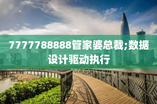 7777788888管家婆總裁;數(shù)據(jù)設(shè)計(jì)驅(qū)動(dòng)執(zhí)行