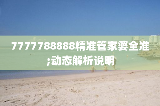 7777788888精準管家婆全準;動態(tài)解析說明