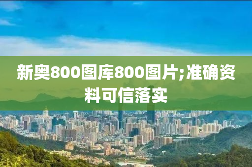 新奧800圖庫800圖片;準確資料可信落實