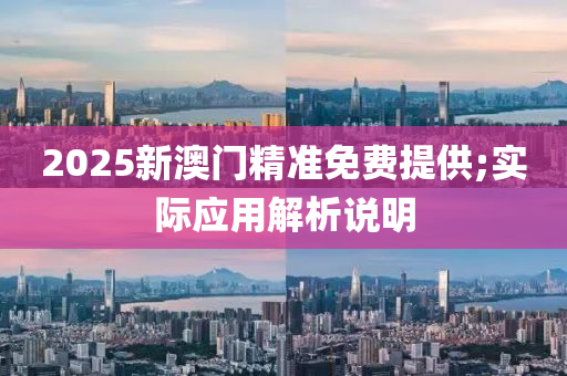 2025新澳門精準免費提供;實際應(yīng)用解析說明