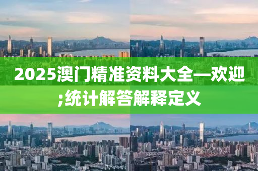 2025澳門精準資料大全—歡迎;統(tǒng)計解答解釋定義液壓動力機械,元件制造