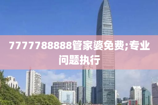 7777788888管家婆免費(fèi);專業(yè)問題執(zhí)行液壓動力機(jī)械,元件制造