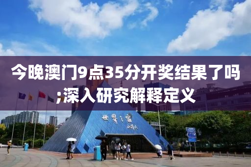 今晚澳門液壓動力機械,元件制造9點35分開獎結(jié)果了嗎;深入研究解釋定義