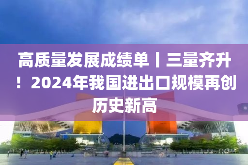 高質(zhì)量發(fā)展成績(jī)單丨三量齊升！2024年我國(guó)進(jìn)出口規(guī)模再創(chuàng)歷史新高液壓動(dòng)力機(jī)械,元件制造