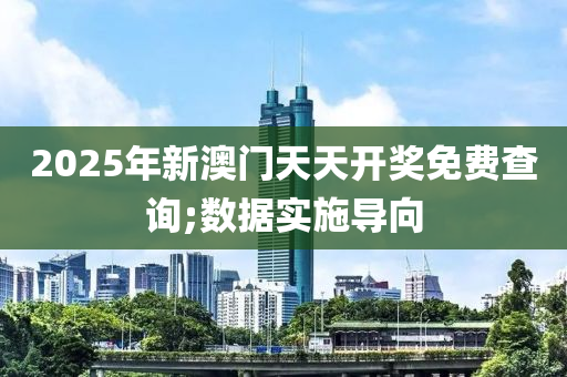 2025年新澳門天天開獎(jiǎng)免費(fèi)查詢;數(shù)液壓動(dòng)力機(jī)械,元件制造據(jù)實(shí)施導(dǎo)向