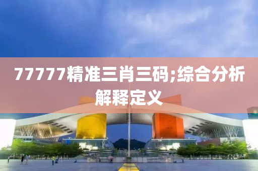 7777液壓動(dòng)力機(jī)械,元件制造7精準(zhǔn)三肖三碼;綜合分析解釋定義