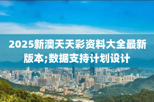 2025新澳天天彩資料大全最新版本;數(shù)據(jù)支液壓動力機械,元件制造持計劃設(shè)計