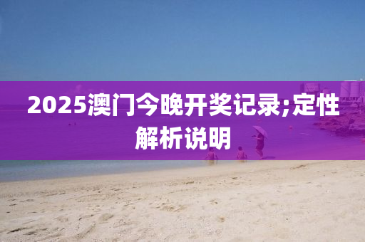 2025澳門今液壓動力機械,元件制造晚開獎記錄;定性解析說明