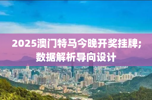 2025澳門特馬液壓動力機械,元件制造今晚開獎掛牌;數(shù)據(jù)解析導(dǎo)向設(shè)計