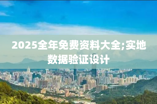 2025全年免費資料大全;實地數(shù)據(jù)驗證設計液壓動力機械,元件制造