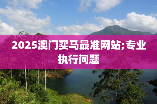 2025澳門買馬最準網(wǎng)站;專業(yè)執(zhí)行問題液壓動力機械,元件制造