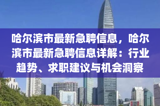 哈爾濱市最新急聘信息，哈爾濱市最液壓動(dòng)力機(jī)械,元件制造新急聘信息詳解：行業(yè)趨勢、求職建議與機(jī)會洞察