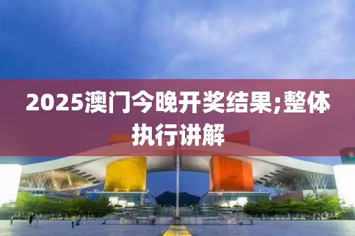 2025澳門今晚開獎結果;整體執(zhí)行講解液壓動力機械,元件制造