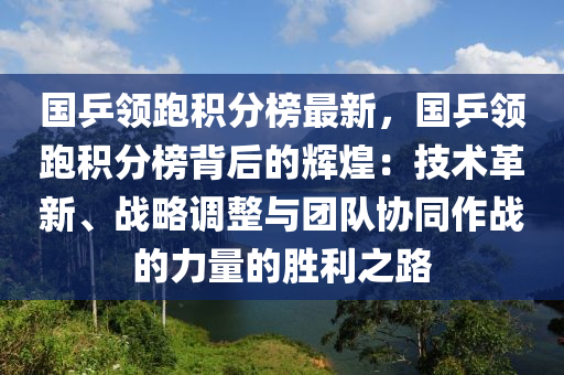 國乒領(lǐng)跑積分榜最新，國乒領(lǐng)跑積分榜背后的輝煌：技術(shù)革新、戰(zhàn)略調(diào)整與團(tuán)隊協(xié)同作戰(zhàn)的力量的勝利之路液壓動力機(jī)械,元件制造