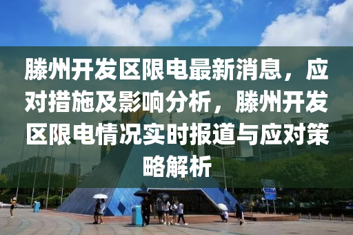 滕州開發(fā)區(qū)限電最新消息，應(yīng)對措施及影響分析，滕州開發(fā)區(qū)限電情況實(shí)時(shí)報(bào)道與應(yīng)對策略解析液壓動力機(jī)械,元件制造