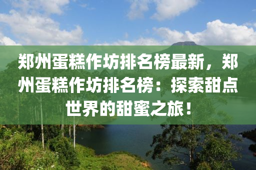 鄭州蛋糕作坊排名榜最新，鄭州蛋糕作坊排名榜：探索甜點(diǎn)世界的甜蜜之旅！液壓動(dòng)力機(jī)械,元件制造