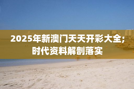 2025年新澳門天天開彩大全;時代資料解剖落實液壓動力機械,元件制造