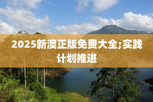 2025新澳正版免費大全;實踐計液壓動力機械,元件制造劃推進