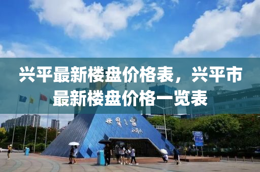 興平最新樓盤價格表，興平市最新樓盤價格一覽表液壓動力機械,元件制造