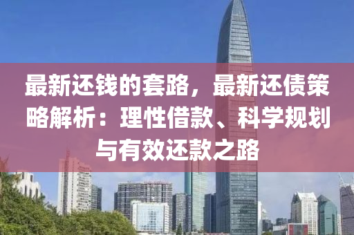 最新還錢的套路，最新還債策略解析：理性借款、科學規(guī)劃與有效還款之路液壓動力機械,元件制造