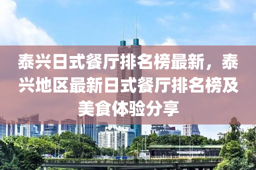 泰興日式餐廳排名榜最新，泰興地區(qū)最新日式餐廳排名榜及美食體驗分享液壓動力機械,元件制造