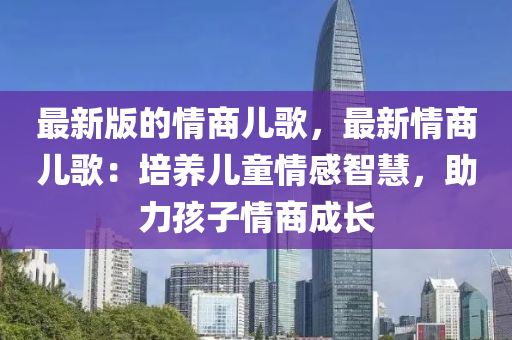 最新版的情商兒歌，最新情商兒歌：培養(yǎng)兒童情感智慧，助力孩子情商成長