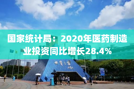 國家統計局：2020年醫(yī)藥制造業(yè)投資同比增長28.4%