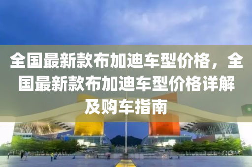 全國最新款液壓動力機械,元件制造布加迪車型價格，全國最新款布加迪車型價格詳解及購車指南