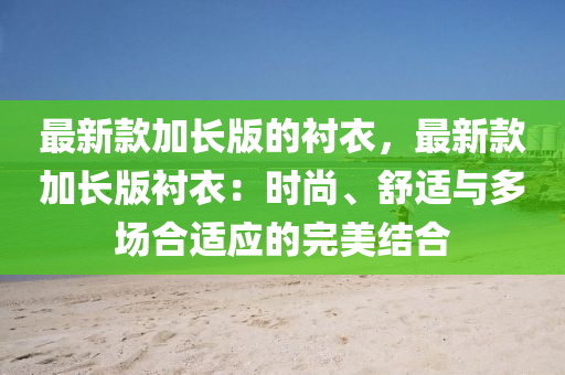 最新款加長版的襯衣，最新款加長版襯衣：時尚、舒適與多場合適應的完美結合液壓動力機械,元件制造