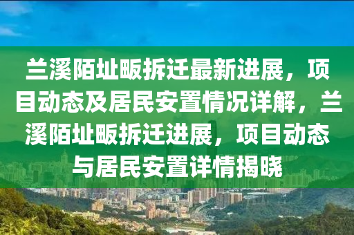 蘭溪陌址畈拆遷最新進展，項目動態(tài)及居民安置情況詳解，蘭溪陌址畈拆遷進展，項目動態(tài)與居民安置詳情揭曉液壓動力機械,元件制造