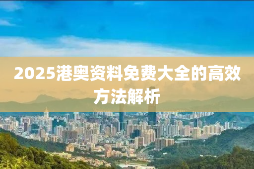 2025港奧資料免費(fèi)大全的高液壓動(dòng)力機(jī)械,元件制造效方法解析