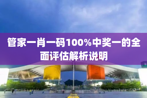 管家一肖一碼10液壓動力機械,元件制造0%中獎一的全面評估解析說明