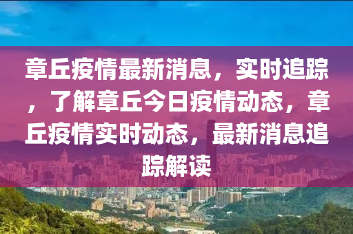 章丘疫情最新消息，實時追蹤，了解章丘今日疫情動態(tài)，章丘疫情實時動態(tài)，最新消息追蹤解讀液壓動力機械,元件制造