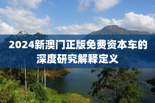 2024新澳門正版免費資本車的深度研究解釋定義液壓動力機械,元件制造