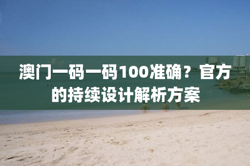 澳門一碼一碼100準確？官方的持續(xù)設計解析方案液壓動力機械,元件制造