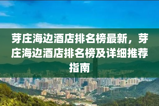 芽莊海邊酒店排名榜最新，芽莊海邊酒店排名榜及詳細推薦指南液壓動力機械,元件制造