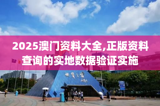 2025澳門資料大全,正版資料查詢的實(shí)地?cái)?shù)據(jù)驗(yàn)證實(shí)施