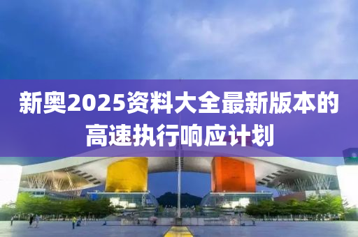 新奧2025資料大全最新版本的高速執(zhí)液壓動(dòng)力機(jī)械,元件制造行響應(yīng)計(jì)劃