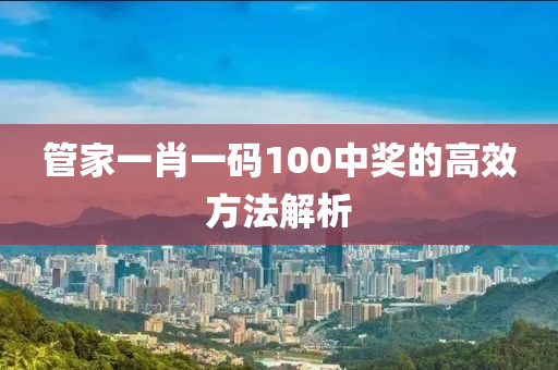 管家一肖一碼100中獎的液壓動力機(jī)械,元件制造高效方法解析