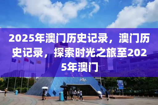 2025年澳門歷史記錄，澳門歷史記錄，探索時光之旅至2025年澳門液壓動力機械,元件制造