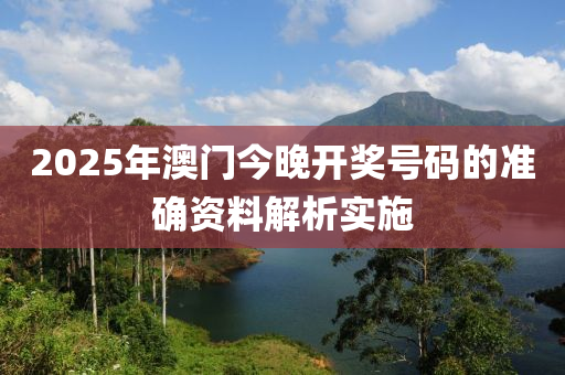 2025年澳門今晚開獎號碼的準(zhǔn)確資料解析實施液壓動力機械,元件制造