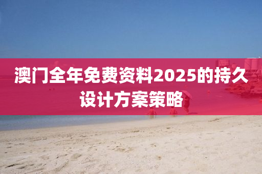 澳門全年免費資料2025的持久設(shè)計方案策略液壓動力機械,元件制造