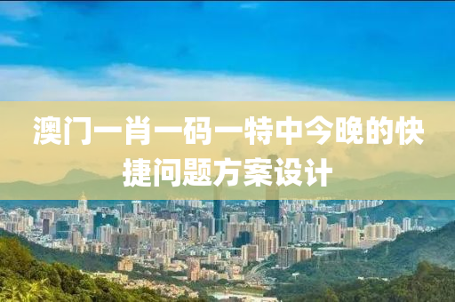 澳門一肖一碼液壓動力機械,元件制造一特中今晚的快捷問題方案設(shè)計