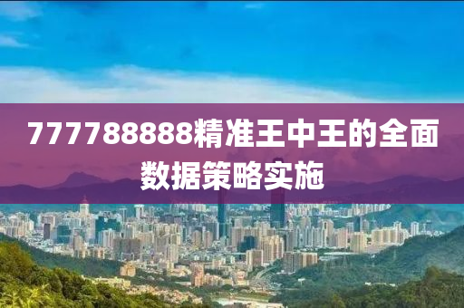 777788888精準王中王的全面數(shù)據(jù)策略實施液壓動力機械,元件制造